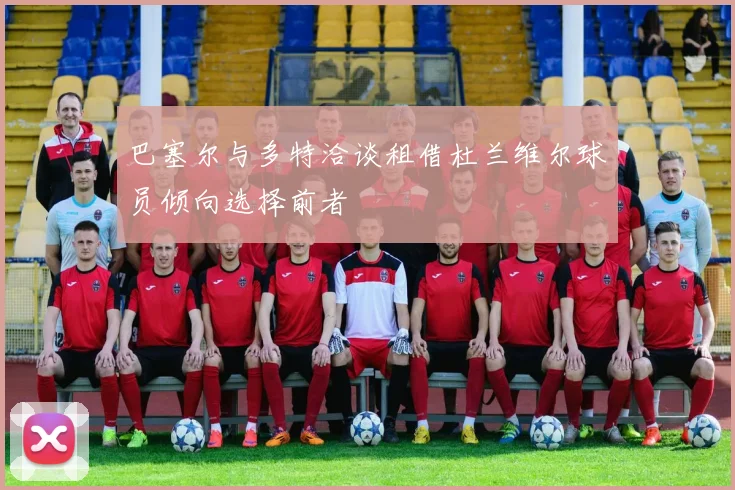 巴塞尔与多特洽谈租借杜兰维尔球员倾向选择前者